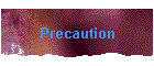 Precaution